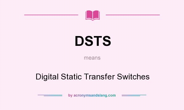 What does DSTS mean? It stands for Digital Static Transfer Switches