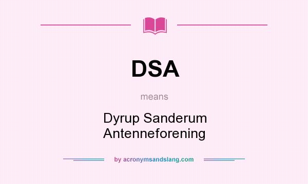 What does DSA mean? It stands for Dyrup Sanderum Antenneforening
