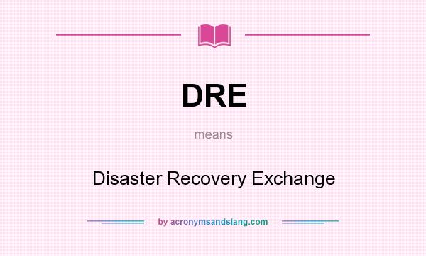 What does DRE mean? It stands for Disaster Recovery Exchange