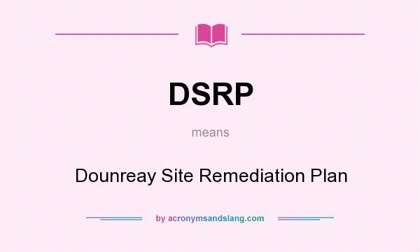 What does DSRP mean? It stands for Dounreay Site Remediation Plan