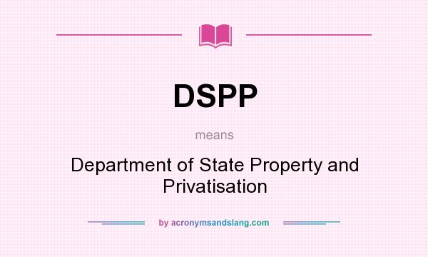 What does DSPP mean? It stands for Department of State Property and Privatisation