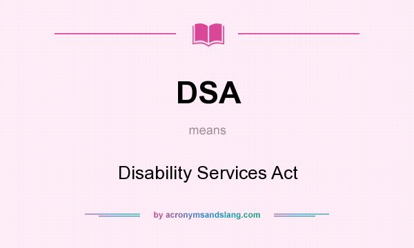 What does DSA mean? It stands for Disability Services Act