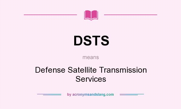 What does DSTS mean? It stands for Defense Satellite Transmission Services