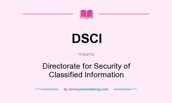 What does DSCI mean? It stands for Directorate for Security of Classified Information