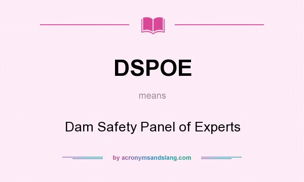 What does DSPOE mean? It stands for Dam Safety Panel of Experts