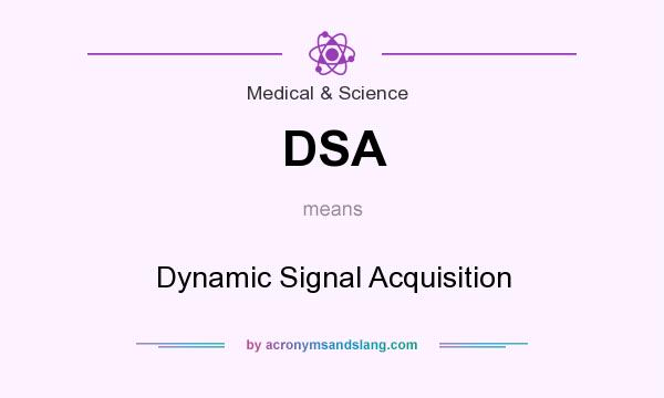 What does DSA mean? It stands for Dynamic Signal Acquisition