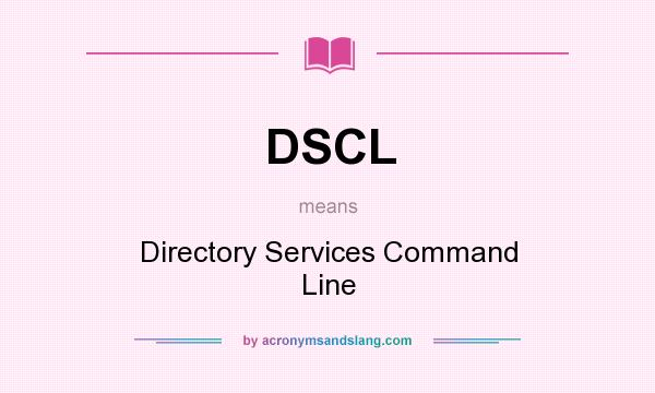 What does DSCL mean? It stands for Directory Services Command Line