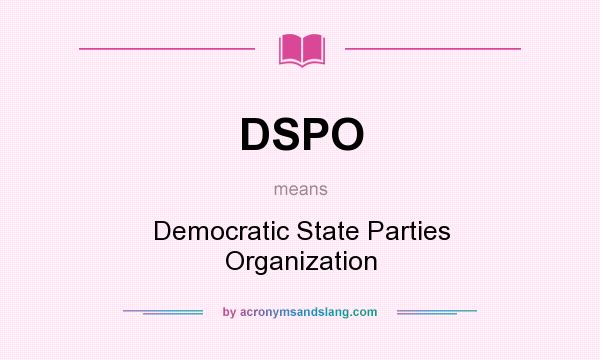 What does DSPO mean? It stands for Democratic State Parties Organization