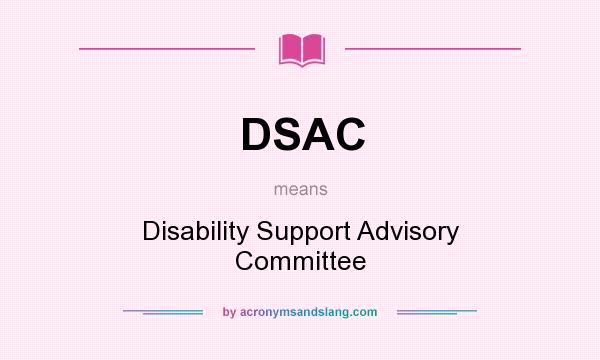 What does DSAC mean? It stands for Disability Support Advisory Committee