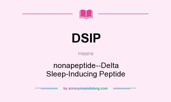 What does DSIP mean? It stands for nonapeptide--Delta Sleep-Inducing Peptide