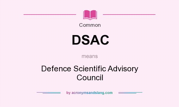 What does DSAC mean? It stands for Defence Scientific Advisory Council