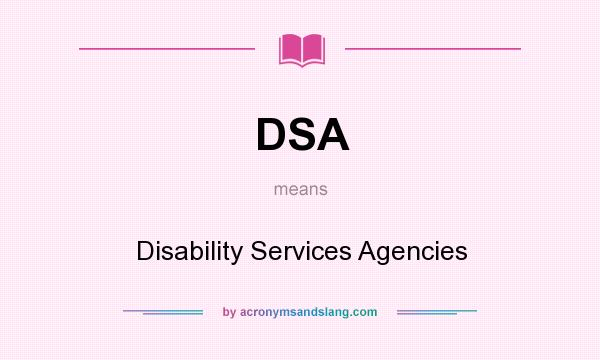 What does DSA mean? It stands for Disability Services Agencies