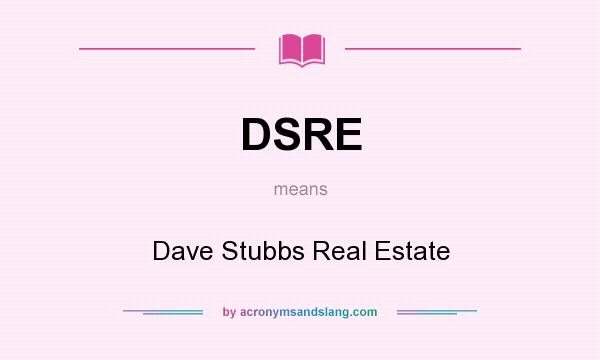 What does DSRE mean? It stands for Dave Stubbs Real Estate