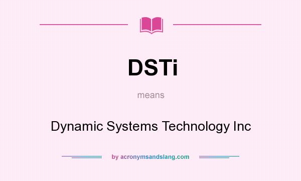 What does DSTi mean? It stands for Dynamic Systems Technology Inc
