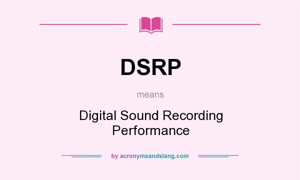 What does DSRP mean? It stands for Digital Sound Recording Performance