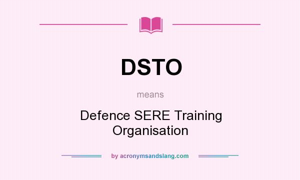 What does DSTO mean? It stands for Defence SERE Training Organisation