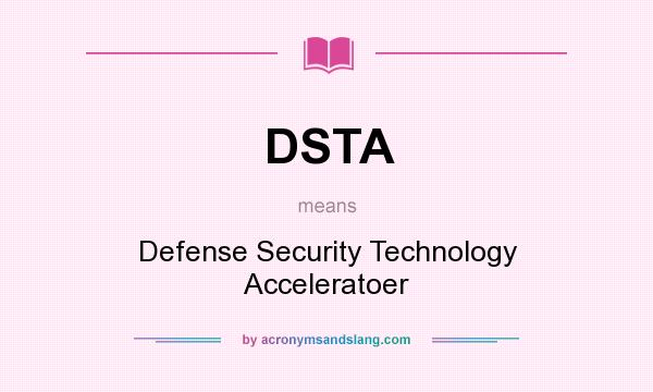 What does DSTA mean? It stands for Defense Security Technology Acceleratoer