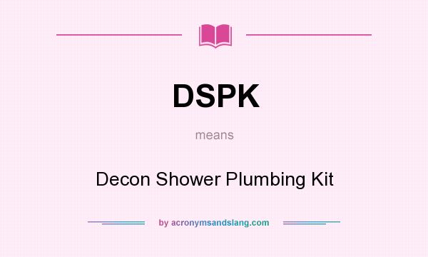 What does DSPK mean? It stands for Decon Shower Plumbing Kit