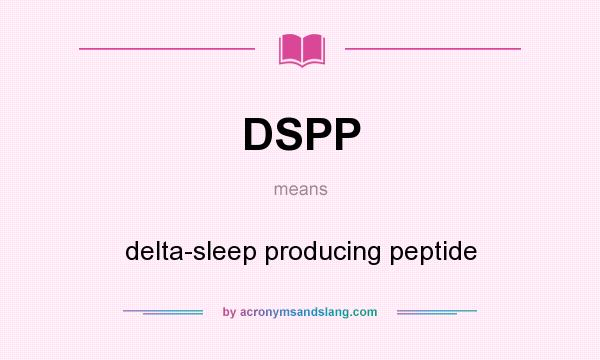 What does DSPP mean? It stands for delta-sleep producing peptide