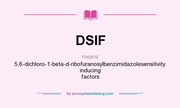 What does DSIF mean? It stands for 5,6-dichloro-1-beta-d-ribofuranosylbenzimidazolesensitivity inducing factors