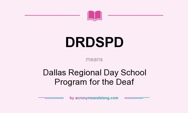 What does DRDSPD mean? It stands for Dallas Regional Day School Program for the Deaf