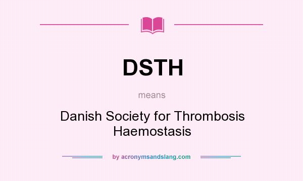 What does DSTH mean? It stands for Danish Society for Thrombosis Haemostasis