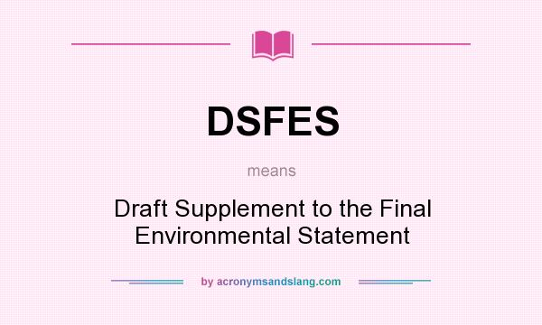 What does DSFES mean? It stands for Draft Supplement to the Final Environmental Statement