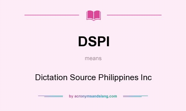 What does DSPI mean? It stands for Dictation Source Philippines Inc