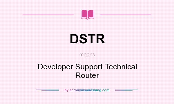 What does DSTR mean? It stands for Developer Support Technical Router