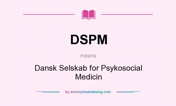 What does DSPM mean? It stands for Dansk Selskab for Psykosocial Medicin