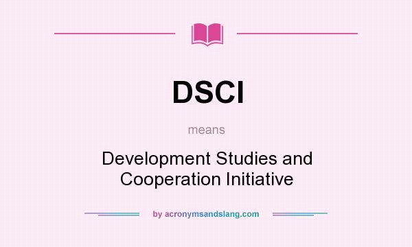 What does DSCI mean? It stands for Development Studies and Cooperation Initiative