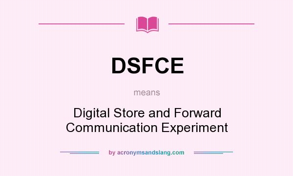 What does DSFCE mean? It stands for Digital Store and Forward Communication Experiment