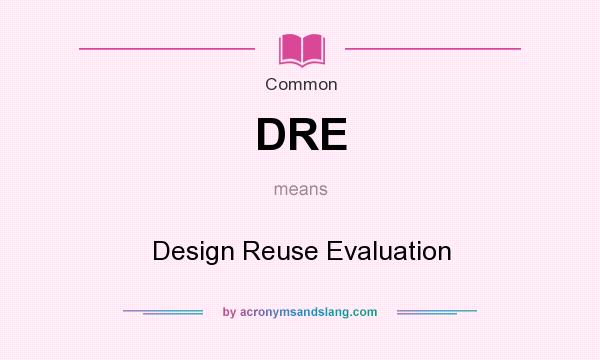 What does DRE mean? It stands for Design Reuse Evaluation
