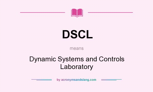 What does DSCL mean? It stands for Dynamic Systems and Controls Laboratory