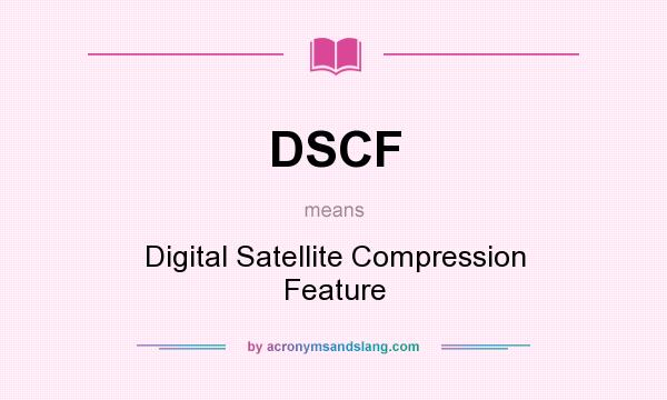 What does DSCF mean? It stands for Digital Satellite Compression Feature