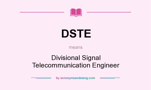 What does DSTE mean? It stands for Divisional Signal Telecommunication Engineer