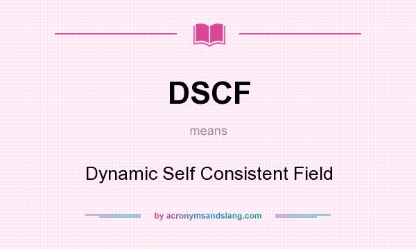 What does DSCF mean? It stands for Dynamic Self Consistent Field