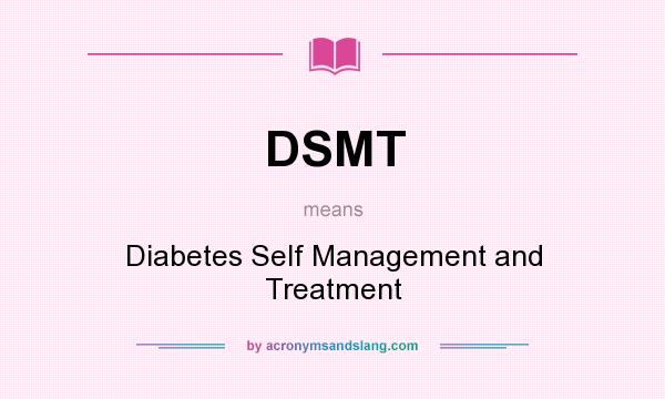 What does DSMT mean? It stands for Diabetes Self Management and Treatment