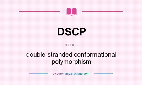 What does DSCP mean? It stands for double-stranded conformational polymorphism