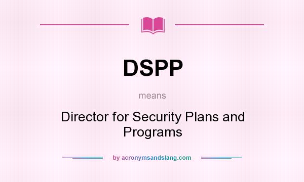 What does DSPP mean? It stands for Director for Security Plans and Programs