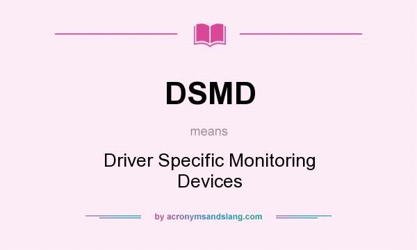 What does DSMD mean? It stands for Driver Specific Monitoring Devices