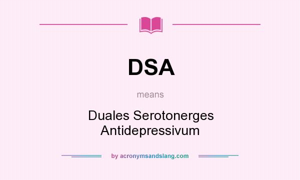 What does DSA mean? It stands for Duales Serotonerges Antidepressivum
