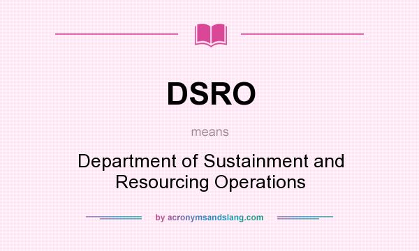 What does DSRO mean? It stands for Department of Sustainment and Resourcing Operations