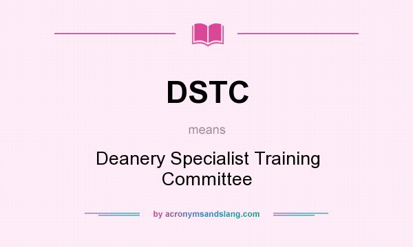 What does DSTC mean? It stands for Deanery Specialist Training Committee