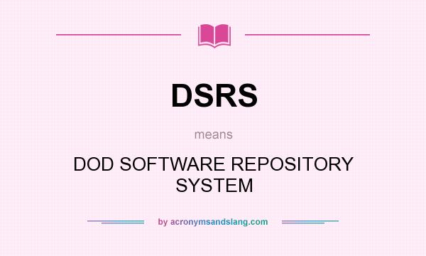 What does DSRS mean? It stands for DOD SOFTWARE REPOSITORY SYSTEM