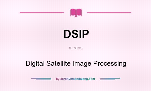 What does DSIP mean? It stands for Digital Satellite Image Processing