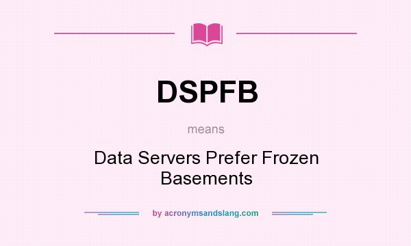 What does DSPFB mean? It stands for Data Servers Prefer Frozen Basements