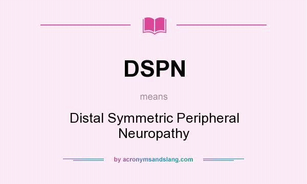 What does DSPN mean? It stands for Distal Symmetric Peripheral Neuropathy
