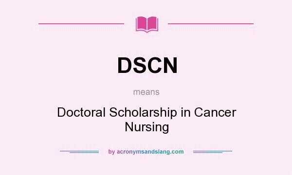 What does DSCN mean? It stands for Doctoral Scholarship in Cancer Nursing