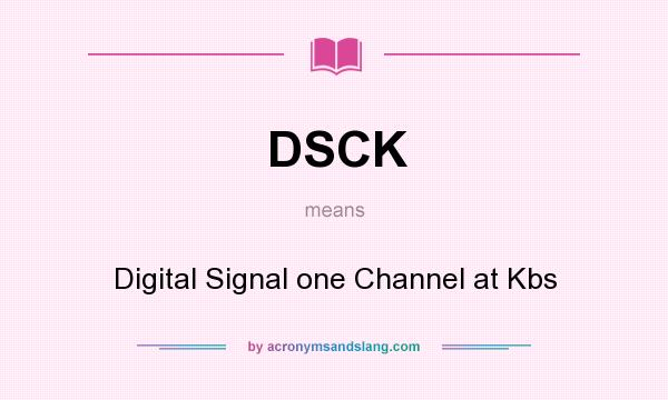 What does DSCK mean? It stands for Digital Signal one Channel at Kbs